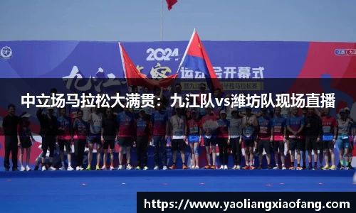 中立场马拉松大满贯：九江队vs潍坊队现场直播
